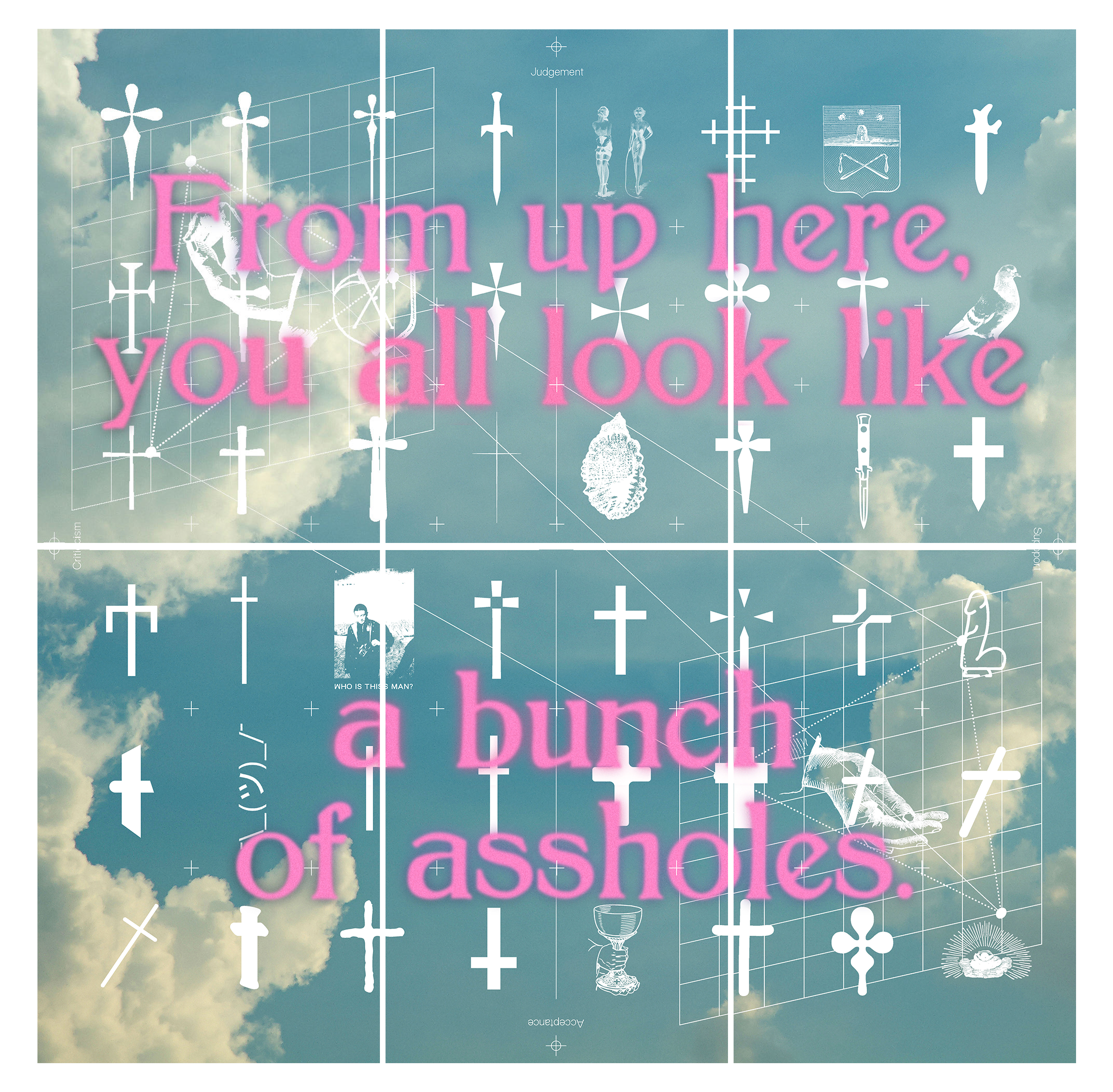 Large format poster with various crosses that says "From up here you all look like a bunch of assholes"