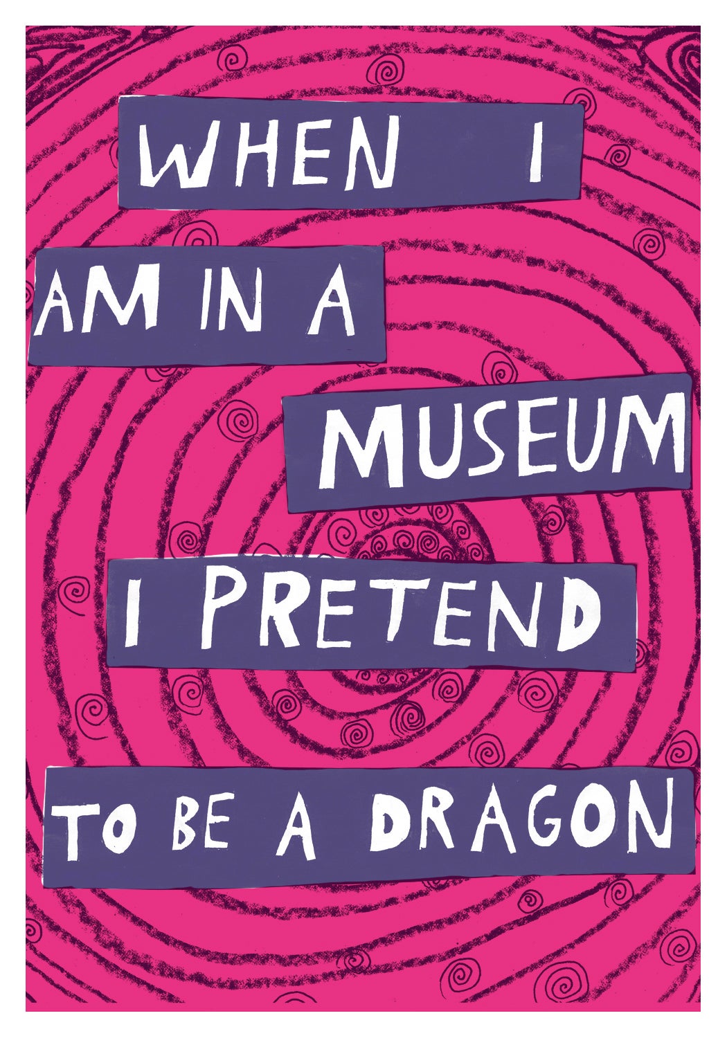 a pink background with swirls and purple blocks with white letters that say "when I am in a museum I pretend to be a dragon"