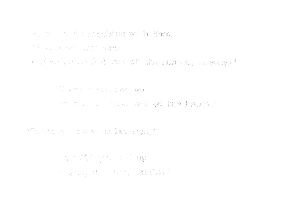 “We can’t do anything with them if they’re not here and we’re all locked out of the museum, anyway.” “I can’t believe we had all that sex on the beach.” “Beaches. Sexes on the beaches.” “How did you end up paying our tab, Louis?”
